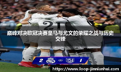 巅峰对决欧冠决赛皇马与尤文的荣耀之战与历史交锋
